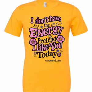 I Don't Have The Energy To Pretend I Like You Today Tee