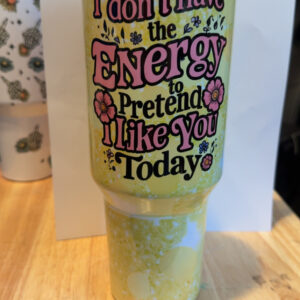 I Don't Have the Energy to Pretend I Like You Today 40 oz Tumbler