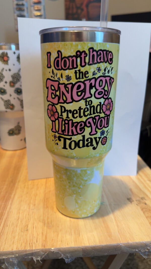 I Don't Have the Energy to Pretend I Like You Today 40 oz Tumbler