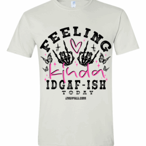 Feeling Kinda IDGAF-ish Today Tee